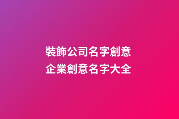 裝飾公司名字創意 企業創意名字大全-第1張-公司起名-玄機派